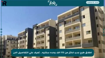 إطلاق طرح جديد لأكثر من 113 ألف وحدة سكنية.. تعرف على التفاصيل الآن